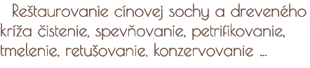 Reštaurovanie cínovej sochy a dreveného kríža čistenie, zpevňovanie, petrifikovanie, tmelenie, retušovanie, konzervovanie