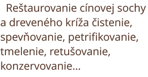 Reštaurovanie cínovej sochy a dreveného kríža čistenie, zpevňovanie, petrifikovanie, tmelenie, retušovanie, konzervovanie…